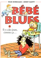 Bébé blues., 3, BEBE BLUES T03 IL Y A DES JOURS COMME CA