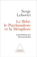 Le Bébé, le Psychanalyste et la Métaphore, Présentation par Bernard Golse
