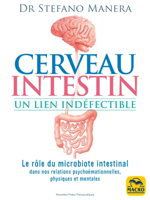 Cerveau-Intestin. Un lien indéfectible, Le rôle du microbiote intestinal dans nos relations psychoémotionnelles, physiques et mentales