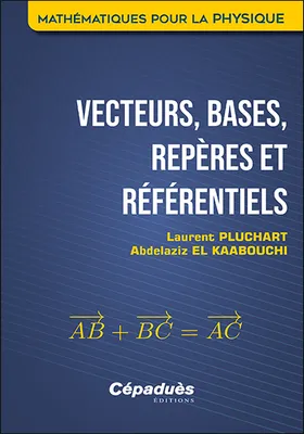 Vecteurs, bases, repères et référentiels. Mathématiques pour la Physique