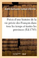 Précis d'une histoire générale de la vie privée des François dans tous les temps, et dans toutes les provinces de la monarchie. 2e édition