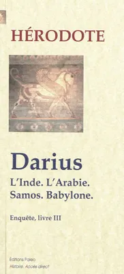 Enquête / Hérodote, 3, DARIUS. L'Inde, l'Arabie, Samos, Babylone. (Enquête, livre 3), l'Inde, l'Arabie, Samos, Babylone