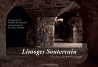 Limoges souterrain - mythes des profondeurs