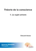 1, Théorie de la conscience - Tome I, Le sujet univers