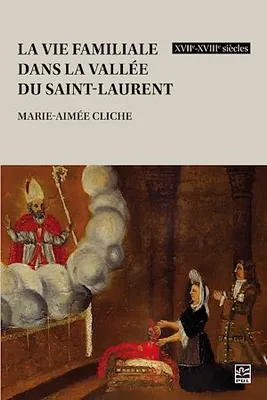 La vie familiale dans la vallée du Saint-Laurent, XVIIe-XVIIIe siècles