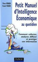 Petit manuel d'intelligence économique au quotidien, comment collecter, analyser, diffuser et protéger son information