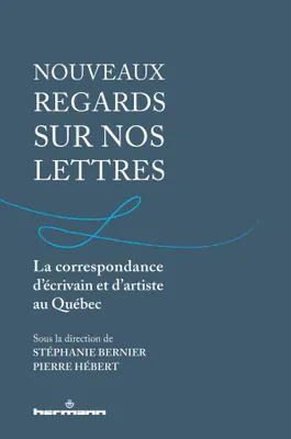 Nouveaux regards sur nos lettres, La correspondance d'écrivain et d'artiste au Québec