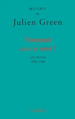 OEuvres de Julien Green., Pourquoi suis-je moi ?, Journal (1993-1996)