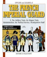 FRENCH IMPERIAL GUARD VOL.5 (GB), Volume 5, The artillery train, the wagon train, administration, the medical service, headquarters staff