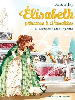 Disparition dans les jardins, Elisabeth, princesse à Versailles - tome 15
