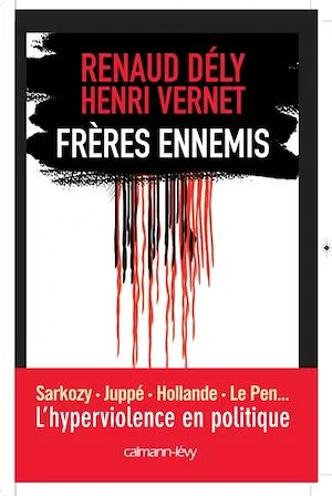 Frères ennemis - L'Hyperviolence en politique Renaud Dély