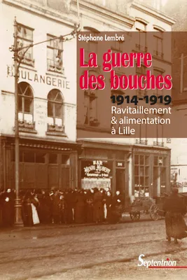 La guerre des bouches, Ravitaillement et alimentation à Lille (1914-1919)