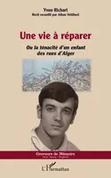 Une vie à réparer, <em>Ou la ténacité d'un enfant des rues d'Alger</em>
