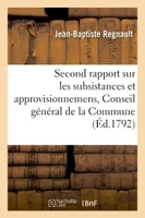 Second rapport sur les subsistances et approvisionnemens, lu au Conseil général de la, Commune le 13 janvier 1792