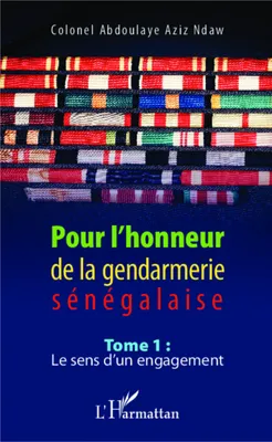 Pour l'honneur de la gendarmerie sénégalaise Tome 1, Le sens d'un engagement