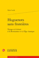 Huguenots sans frontières, Voyage et écriture à la Renaissance et à l'Âge classique