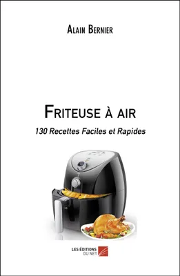 Friteuse à air, 130 recettes faciles et rapides