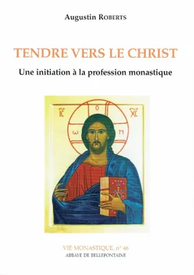 Tendre vers le Christ - Une initiation à la profession monastique, une initiation à la profession monastique
