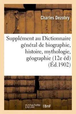 Supplément au Dictionnaire général de biographie et d'histoire, de mythologie, de géographie