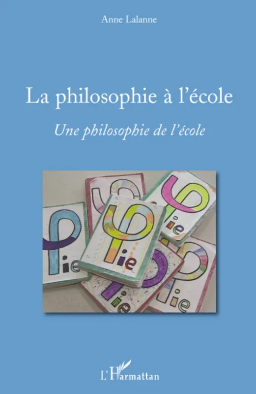 Livres Sciences Humaines et Sociales Philosophie La philosophie à l'école, Une philosophie de l'école Anne Lalanne