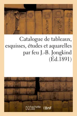 Catalogue de tableaux, esquisses, études et aquarelles par feu J.-B. Jongkind