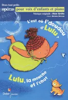 L'est où l'doudou d'Lulu ?; suivi de Lulu, la mouche et l'chat, Suivi de Lulu, la mouche et l'chat : deux tout petits opéras pour voix d'enfants et piano