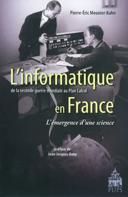L informatique en France de la seconde guerre mondiale au plan calcul, l'émergence d'une science