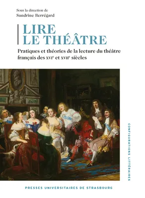 Lire le théâtre, Pratiques et théories de la lecture du théâtre français des XVIe et XVIIe siècles