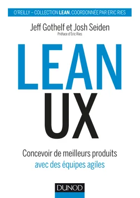 Lean UX - Concevoir des produits meilleurs avec des équipes agiles, Concevoir des produits meilleurs avec des équipes agiles