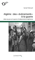 Algerie : des evenements a la guerre, idées reçues sur la guerre d'indépendance