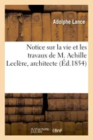 Notice sur la vie et les travaux de M. Achille Leclère, architecte