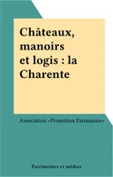 Châteaux, manoirs et logis : la Charente