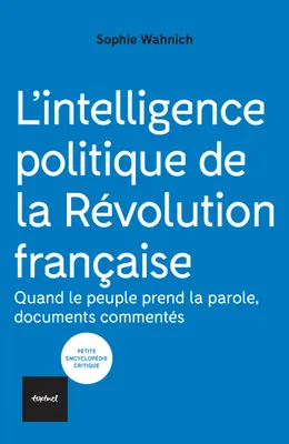 L'intelligence politique de la Révolution française, Un laboratoire pour le temps présent, documents commentés.