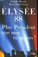Elysee 88 : plus president que moi tu meurs, plus président que moi, tu meurs !