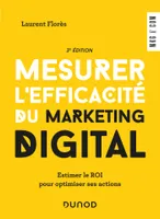 Mesurer l'efficacité du marketing digital - 3e éd. - Estimer le ROI pour optimiser ses actions, Estimer le ROI pour optimiser ses actions