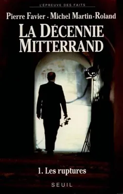 La décennie Mitterrand., 1, Les Ruptures, La Décennie Mitterrand, tome 1, Les Ruptures (1981-1984)