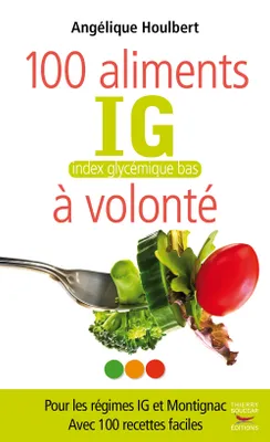 Les 100 aliments IG à volonté, pour les régimes IG et Montignac