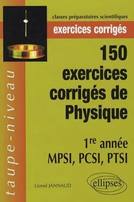 150 exercices corrigés de Physique - 1re année MPSI, PCSI, PTSI, 1re année MPSI, PCSI, PTSI