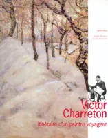 Victor Charreton - Itinéraire d’un peintre voyageur, itinéraire d'un peintre voyageur