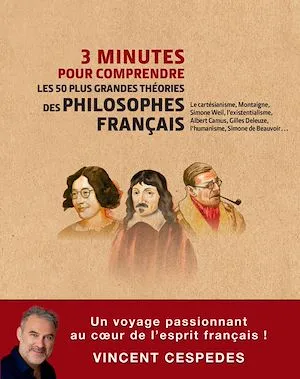 3 minutes pour comprendre les 50 plus grandes théories des philosophes français, Le cartésianisme, Montaigne, Simone Weil, l'existentialisme, Albert Camus, Gilles Deleuze, l'humanis