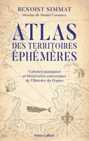 Atlas des territoires éphémères, Colonies manquées et bizarreries souveraines de l'Histoire de France