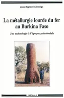 La métallurgie lourde du fer au Burkina Faso - une technologie à l'époque précoloniale