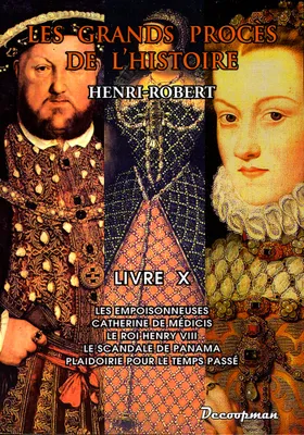 Les grands procès de l'histoire, Livre X, Procès de l'Histoire, Les empoisonneuses - Catherine de Médicis - Henry VIII - Le scandale de Panama (...)