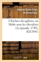 L'Esclave des galères, ou Malte sous les chevaliers (2e épisode. 1749), (Éd.1841)