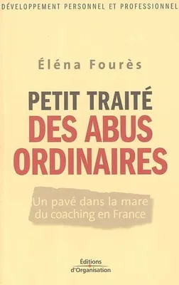 PETIT TRAITE DES ABUS ORDINAIRES - UN PAVE DANS LA MARE DU COACHING EN FRANCE, Un pavé dans la mare du coaching en France