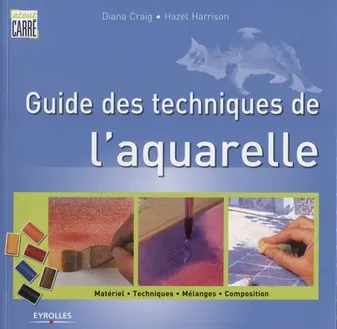 Guide des techniques de l'aquarelle, Matériel. Techniques. Mélanges. Composition.