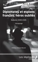 Diplomates et espions français, héros oubliés, Balkans, 1940-1945 - Témoignage