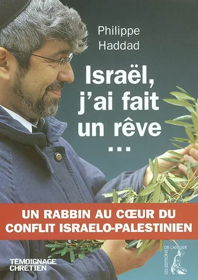 ISRAEL J AI FAIT UN REVE, un rabbin français au coeur du conflit israélo-palestinien Philippe Haddad