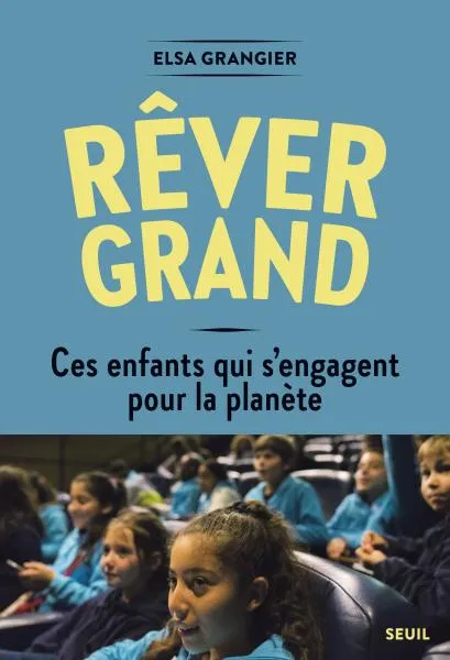 Livres Sciences Humaines et Sociales Actualités Rêver grand, Ces enfants qui s'engagent pour la planète Elsa Grangier