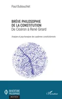 Brève philosophie de la constitution, De Cicéron à René Girard - Analyse et psychanalyse des systèmes constitutionnels